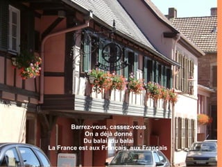 Barrez-vous, cassez-vous On a déjà donné Du balai, du balai La France est aux Français, aux Français  