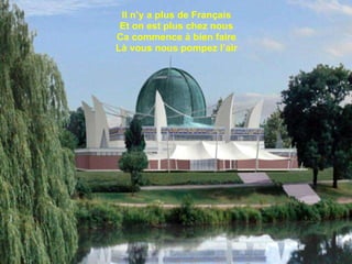 Il n’y a plus de Français Et on est plus chez nous Ca commence à bien faire Là vous nous pompez l’air 