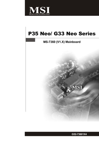 i
P35 Neo/ G33 Neo Series
MS-7360 (V1.X) Mainboard
G52-73601X4
 
