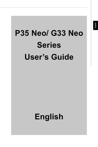 En-1
Installation Guide
English
P35 Neo/ G33 Neo
Series
User’s Guide
English
 