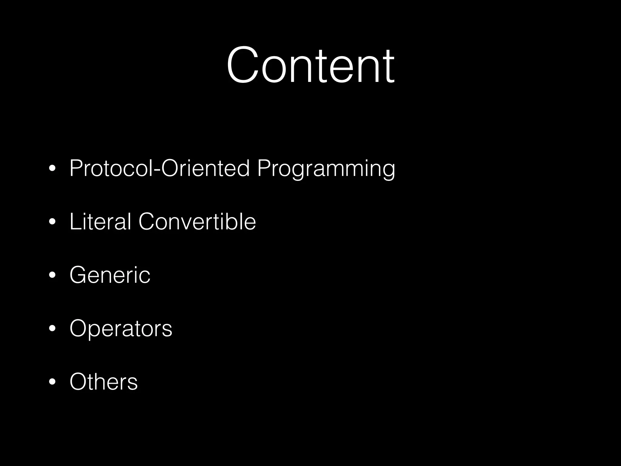 Content
• Protocol-Oriented Programming
• Literal Convertible
• Generic
• Operators
• Others
 