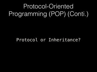 Protocol-Oriented
Programming (POP) (Conti.)
Protocol or Inheritance?
 