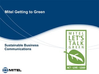 Mitel Getting to Green
Sustainable Business
Communications
 