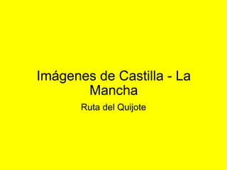 Imágenes de Castilla - La Mancha Ruta del Quijote 