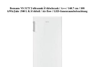 Bomann VS 3173 VollraumkÃ¼hlschrank / A++ / 168.7 cm / 108
kWh/Jahr /300 L KÃ¼hlteil / Air flow / LED-Innenraumbeleuchtung
 
