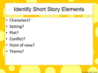 The Daring English Teacher
Identify Short Story Elements
• Characters?
• Setting?
• Plot?
• Conflict?
• Point of view?
• Theme?
 