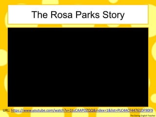 The Daring English Teacher
The Rosa Parks Story
URL: https://www.youtube.com/watch?v=1tuCAAPOZQQ&index=1&list=PLC4ACF44761DF90F9
 