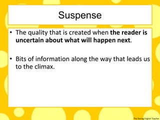 The Daring English Teacher
Suspense
• The quality that is created when the reader is
uncertain about what will happen next.
• Bits of information along the way that leads us
to the climax.
 