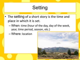 The Daring English Teacher
Setting
• The setting of a short story is the time and
place in which it is set.
– When: time (hour of the day, day of the week,
year, time period, season, etc.)
– Where: location
 