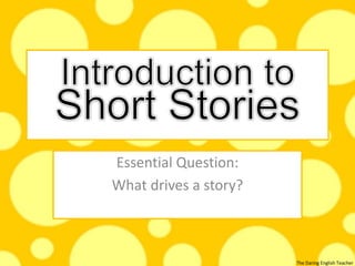 The Daring English Teacher
Essential Question:
What drives a story?
 