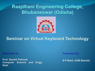 Presented By:-
S P Rohit (CSE Branch)
Seminar on Virtual Keyboard Technology
 