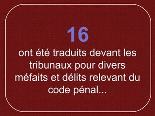 16
ont été traduits devant les
tribunaux pour divers
méfaits et délits relevant du
code pénal...