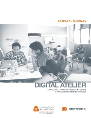 DIGITAL ATELIERCONNECTING LEARNERS TO THEIR INTERESTS
THROUGH SPACE AND TECHNOLOGY
RESEARCH SUMMARY
 