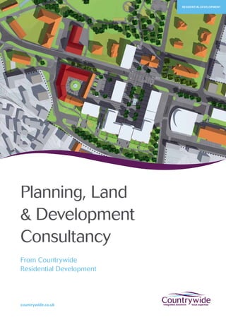 Planning, Land
& Development
Consultancy
From Countrywide
Residential Development
RESIDENTIAL DEVELOPMENT
countrywide.co.uk
 