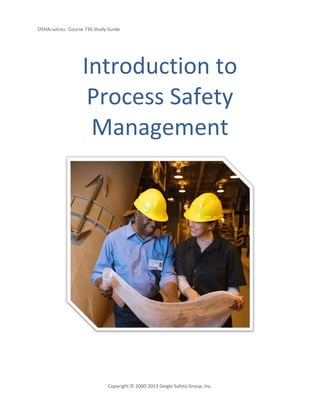 OSHAcademy Course 736 Study Guide
Copyright © 2000-2013 Geigle Safety Group, Inc.
Introduction to
Process Safety
Management
 