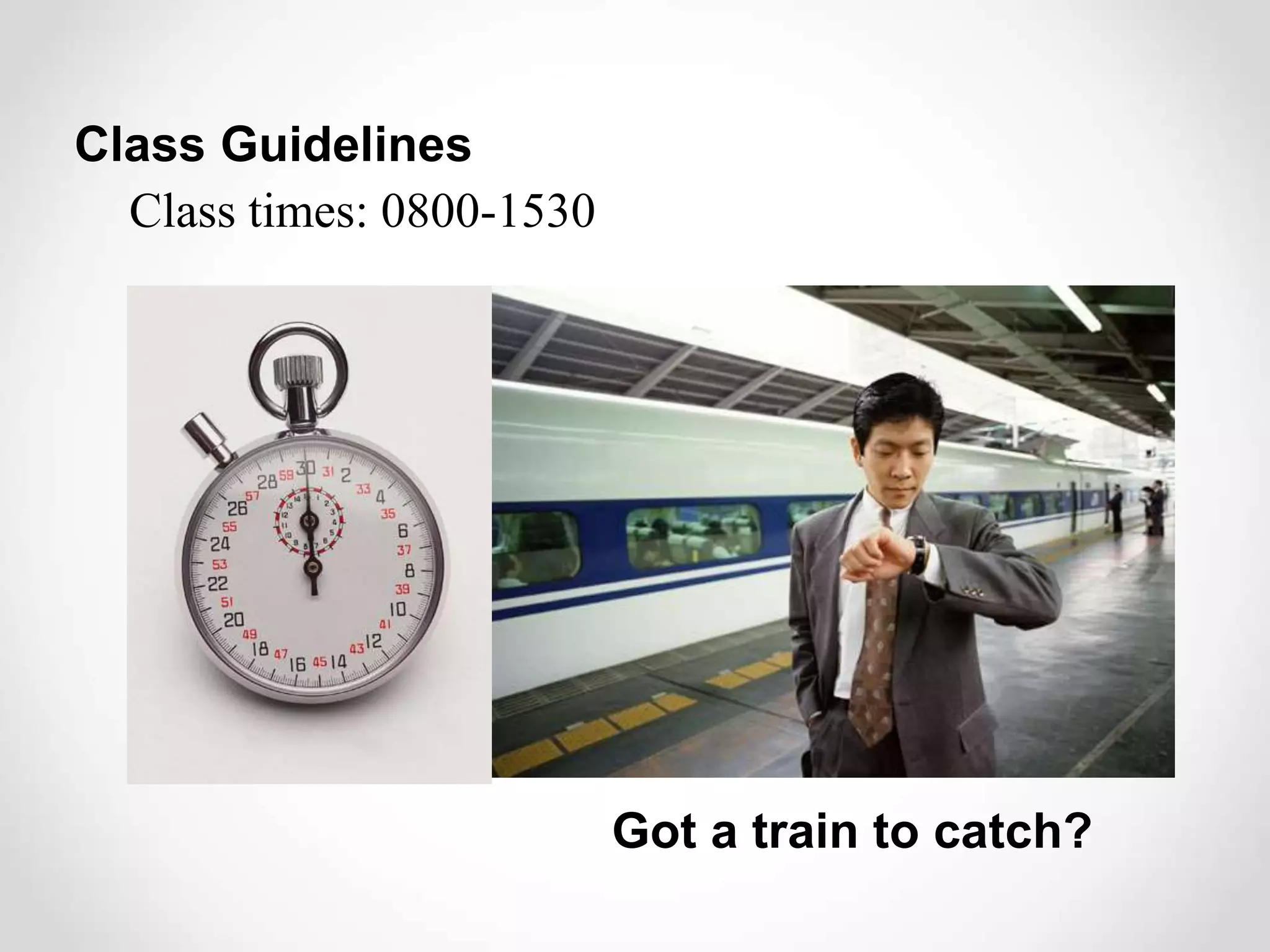 Got a train to catch?
Class Guidelines
Class times: 0800-1530
 