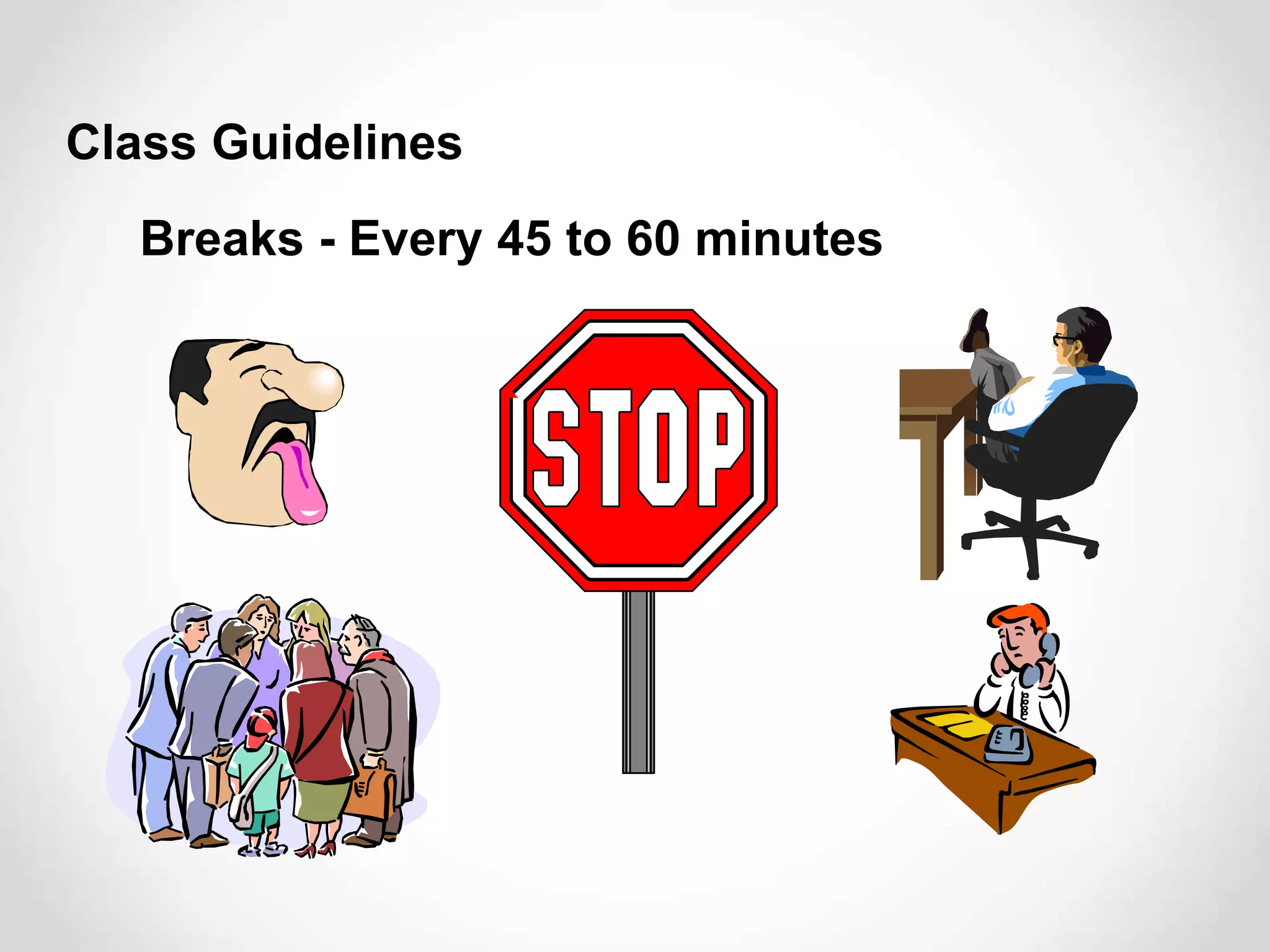 Breaks - Every 45 to 60 minutes
Class Guidelines
 