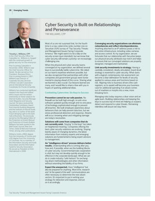 20
Top Security Threats and Management Issues Facing Corporate America
Emerging Trends
Most of us are not surprised that, for the fourth
time in a row, cybercrime ranks number one on
Securitas USA’s survey of “Top Security Threats
and Management Issues Facing Corporate
America.” We might want it to be a blip on the
security screen (pun intended), but we know that
cyber security will remain a priority—an increasingly
challenging one.
When the physical and cyber security teams
converged at my organization, we defined several
keys to successfully battle cybercrime. We relied
on our team’s expertise wherever possible, but
we also recognized that partnerships with other
companies and government groups were funda-
mental to staying ahead of this curve. Sharing what
we learned is also crucial. Our lessons learned are
many, and I would like to share a few with you in
hopes of sparking additional ideas.
Combatting Cybercrime: Six Keys to Success
Prevention cannot be our sole passion. No
firewall can be built high enough, no anti-virus
software updated quickly enough and no one piece
of technology sophisticated enough to prevent
all breaches. We built employee awareness about
behaviors that can help prevent data loss, but we
stress professional detection and response. Attacks
will occur; knowing when and mitigating damage
are today’s necessities.
Solutions will come from companies that do
not currently exist. Staying “in the loop” has taken
on heightened meaning. Companies offering the
best cyber security solutions are evolving. Staying
keenly aware of changing dynamics, the latest
information from industry experts and emerging
solutions are fundamental to being expert advisors
to management.
An “intelligence-driven” process delivers better
results. Understanding who is coming after you,
how and, if possible, when are the building blocks
of cyber security. Government/private cooperation
is vital, but may not develop quickly enough to be
effective in the corporate landscape. What we can
do is create industry “safe harbors” for exchang-
ing attack methodologies and other information
without extending the liability of our firms.
Expect the unexpected. Have “intelligence” but
also be prepared for anything. More time, research
and “at the speed of the web” communications are
often necessary to determine the next attack
vectors. It’s important to put in writing your
strategy for detection and response, and act
on it accordingly.
Converging security organizations can eliminate
redundancies and reflect interdependencies.
Anything attached to an IP address poses a risk to
the entire infrastructure, including video cameras
and access control. At my organization, we are
fortunate that our relationship with Securitas keeps
our physical security attributes top-notch and helps
to ensure that our converged solutions are properly
designed, managed and maintained.
Link security investments to strategy. Having a
carefully considered, clearly articulated, board-level
strategy is essential to cyber security. What starts
with a logical, contemporary risk assessment can
become a clear delineation for levels of security
applied to various areas and functions based on
risk. Aligning risks to business drivers (the cash
registers, so to speak) will become your business
case for additional spending if an attack comes
out of nowhere or morphs into a new, more
threating form.
Managing risks today requires a clear vision and an
agile team. Building relationships and keeping the
keys to success top of mind are helping us suspect,
detect and respond to cyber threats. Remaining
relentless will assure we stay there.
Timothy L. Williams, CPP,
is the Chief Security Officer for
Caterpillar Inc. Williams is charged
with the continued growth of
global security for the enterprise.
Prior to joining Caterpillar in
December 2006, Williams was
the Chief Security Officer for
Nortel. He also served as Vice
President, Business Ethics.
Prior to joining Nortel in 1987,
Williams was Director of
Corporate Security Services
of Boise Cascade Corporation
and an International Security
Coordinator for Procter & Gamble.
Williams has conducted significant
research into fraud and related
ethics issues and has written
extensively on these subjects for
Internal Auditor, Security Manage-
ment Magazine and Security
Journal. He twice received the
Outstanding Contributor Award
from Internal Auditing Magazine
and the Institute of Internal Audit-
ing, and is co-author of the book
Fraud: Bringing Light to the Dark
Side of Business. He previously
served as the Managing Editor of
the Protection of Assets Manual
and Protection of Assets Bulletin.
Williams has been quoted in the
Wall Street Journal, New York
Times, Globe & Mail and Financial
Times, among other publications.
Williams holds a MBA degree
from the University of Toronto and
a BS degree from the University
of Cincinnati. He is a member of
the Information Security and Audit
Association and the Information
Systems Security Association.
He served as President of ASIS
International in 2008.
Cyber Security is Built on Relationships
and Perseverance
TIM WILLIAMS, CPP
 