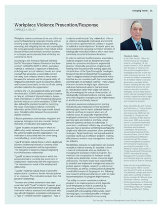 Top Security Threats and Management Issues Facing Corporate America
21Emerging Trends
Workplace Violence Prevention/Response
CHARLES A. BALEY
Workplace violence continues to be one of the top
security threats facing corporate America with an
evolving scope of complexity toward defining,
assessing, and mitigating the risk, and preparing for
the most appropriate response. If we include active
shooter threats and domestic terrorism incidents
in our scope, we incorporate three of the top ten
concerns for 2016.
According to the American National Standard
(ANSI) “Workplace Violence Prevention and Inter-
vention” (ASIS/ANSI WVPI.1-2011), workplace
violence is viewed as “a spectrum of behaviors,
including overt acts of violence, threats and other
conduct that generates a reasonable concern
for safety from violence, where a nexus exists
between the behavior and the physical safety of
employees and others (such as customers, clients
and business associates), on-site or off-site, during
activities related to the organization.”
Similarly, the U.S. Occupational Safety and Health
Administration (OSHA) defines workplace violence
as “any act or threat of physical violence, harass-
ment, intimidation, or other threatening disruptive
behavior that occurs at the workplace.” OSHA has
also defined the standard model for classifying
the types of workplace violence, commonly
referred to as the OSHA four-type model, based
upon the relationship between the perpetrator
and the victim(s).
Effective prevention, intervention, mitigation and
response strategies must also consider the key
elements of motivation and opportunity.
“Type I” incidents include those in which no
relationship exists between the perpetrator and
the victim or target and the organization. The
motivation is associated with the crime being
committed (e.g., armed robbery).
“Type II” incidents include those in which a legitimate
business relationship existed or currently exists
between the perpetrator and the organization.
The motivation is based in a dispute originating
from that business relationship.
“Type III” incidents include those in which the
perpetrator had or currently has some form of
employment relationship with the organization.
The motivation is a result of the employment
relationship.
“Type IV” incidents include those in which the
perpetrator is a current or former intimate partner
of an employee. The motivation evolves from the
personal relationship.
Terrorism and violent extremism have been
associated with “Type I” incidents; however, given
the fact that violent extremism is an ideologically-
motivated violence assessed and addressed with
specialized mitigation, preparation and response,
a “Type V” incident has been suggested. “Type V”
incidents would include “any unlawful act of force
or violence, ideologically-motivated, and commit-
ted to coerce a government or civilians in support
of political or social objectives.” In recent years, we
have experienced a growing number of incidents of
ideologically-motivated violence which have most
commonly occurred at business locations.
In order to optimize its effectiveness, a workplace
violence program must be designed and main-
tained as a proactive and dynamic experiential
process. Historically, prevention programs and
training have focused on the warning signs and
risk indicators of the Type I through IV typologies.
Research has demonstrated that the suggested
Type V category exhibits unique behavioral indica-
tors that are not consistent with the conventional
warning signs of workplace violence. These unique
indicators include the eight signs of terrorism,
and acute behavioral patterns that are linked
to radicalization rather than single risk factors.
By acknowledging the unique characteristics of
ideologically-motivated violence, training, aware-
ness and mitigation strategies can be implemented
in an effective and timely manner.
In general, awareness and prevention training
should educate employees on how to identify
warning signs, how to report potential threats of
violence, and how to respond when acts of
violence occur. It’s especially imperative that
employees understand the connection between
warning signs and violence, and how certain
behavior patterns can lead to violent acts. A
conscious, conditioned reflex to say something if
you see, hear or perceive something is perhaps the
single most effective component of our prevention
strategies. Target hardening, training and practical
exercises round out an effective program. Training
effectiveness remains a top management issue for
our industry.
Nonetheless, because no organization can prevent
workplace violence entirely, it’s essential to form
a team of professionals who are dedicated to
managing the workplace violence program. At a
minimum, the composition of the team should
include senior leadership, human resources, legal
and security. The team would have responsibility
to establish and implement strategies necessary to
protect against, mitigate, respond to, and recover
from threats, as well as continuously evaluating the
overall effectiveness of the program and following
new research and lessons learned, in order to make
recommendations for program improvements.
The ability to sustain a workplace violence
program is an ongoing process and it depends
on all employees to make it successful. By
promoting workplace violence prevention,
coupled with encouraging employees to report
warning signs, it is indeed possible to mitigate
the risk of violent incidents from occurring.
Charles A. Baley
is the Chief Security Officer for
Farmers Group, Inc. headquar-
tered in Los Angeles, CA. He
joined Farmers in 2006 and has
over 40 years of experience in
security/risk management and
investigative services in both the
public and private sectors. In his
current role, Baley is responsible
for all matters related to security
governance, oversight and ex-
ecution, including security crisis
management, physical security
systems, executive protection
strategies, risk and threat assess-
ments, internal investigations and
strategic support services to legal,
IT, human resources, regulatory
and compliance divisions.
Baley earned his BA with Honors
and Distinction in Criminal Justice
from the University of Illinois
and received his MBA from the
University of Chicago. He has
been a member of ASIS Interna-
tional since 1980 and currently
serves in a volunteer leadership
role as a Commissioner on the
Standards and Guidelines
Commission. He previously
served as the Chairman of the
Insurance Fraud Council. Addi-
tional professional affiliations
include the High Technology
Crime Investigation Association
(HTCIA) where he previously
served as the president of the
Midwest Chapter, Association of
Threat Assessment Professionals
(ATAP), International Security
Management Association (ISMA),
and InfraGard where he currently
serves on the LA Board of Directors.
Baley has also enjoyed teaching
criminal justice related courses
over the past 35 years at a variety
of academies, colleges and univer-
sities and is currently an adjunct
faculty member at California State
University Fullerton, teaching
Contemporary Issues in Corporate
Security Management, Leadership,
Embracing Change, and Strategic
Thinking and Decision Making.
 