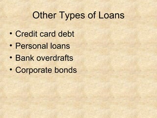 Other Types of Loans
• Credit card debt
• Personal loans
• Bank overdrafts
• Corporate bonds
 