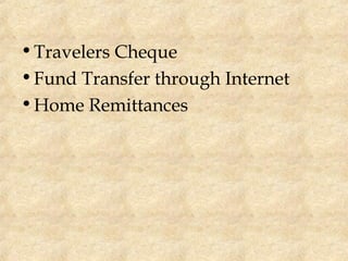 •Travelers Cheque
•Fund Transfer through Internet
•Home Remittances
 