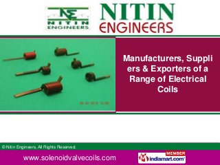 Manufacturers, Suppli
                                           ers & Exporters of a
                                           Range of Electrical
                                                  Coils




© Nitin Engineers, All Rights Reserved.

           www.solenoidvalvecoils.com
 