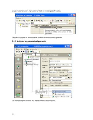128
Luego el sistema muestra el proyecto registrado en el catálogo de Proyectos.
Después, el proyecto es mostrado en el árbol del escenario de datos generales
3.1.1 Asignar presupuesto al proyecto
Del catálogo de presupuestos, elija el presupuesto que corresponda,
 