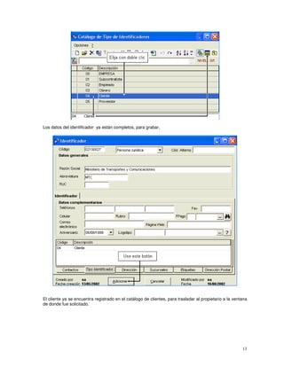 13
Los datos del identificador ya están completos, para grabar,
El cliente ya se encuentra registrado en el catálogo de clientes, para trasladar al propietario a la ventana
de donde fue solicitado.
 