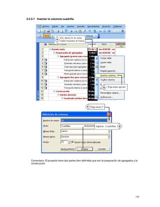 149
3.3.5.7 Insertar la columna cuadrilla
Comentario: El proyecto tiene dos partes bien definidas que son la preparación de agregados y la
construcción.
 