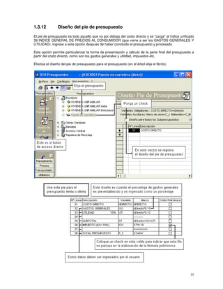 35
1.3.12 Diseño del pie de presupuesto
El pie de presupuesto es todo aquello que va por debajo del costo directo y se “carga” al índice unificado
39 INDICE GENERAL DE PRECIOS AL CONSUMIDOR (que viene a ser los GASTOS GENERALES Y
UTILIDAD). Ingrese a esta opción después de haber concluido el presupuesto y procesado.
Esta opción permite particularizar la forma de presentación y cálculo de la parte final del presupuesto a
partir del costo directo, como son los gastos generales y utilidad, impuestos etc.
Efectúe el diseño del pie de presupuesto para el presupuesto (en el árbol elija el librito).
 