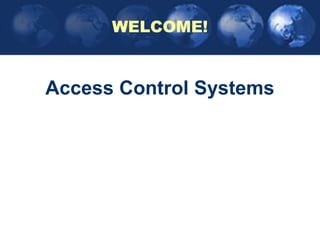 Access Control Systems
WELCOME!
 