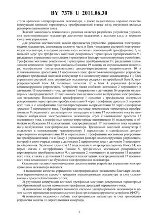 BY 7378 U 2011.06.30
3
стоты вращения электроприводов экскаватора, а также недостаточно хорошее качество
коммутации вентилей тиристорных преобразователей (также из-за отсутствия входных
реакторов переменного тока).
Задачей заявленного технического решения является разработка устройства управле-
ния электроприводами экскаватора достаточно надежного, с высоким к.п.д. и хорошим
качеством управления.
Для решения поставленной задачи предлагается устройство управления электропри-
водами экскаватора, содержащее силовую часть и блок управления системой электропри-
водов экскаватора, в котором силовая часть включает понижающий трансформатор 1, по
меньшей мере три трехфазных мостовых реверсивных тиристорных преобразователя 9 с
раздельным управлением комплектов тиристоров и фильтро-компенсирующее устройство.
Трехфазные мостовые реверсивные тиристорные преобразователи 9 с раздельным управ-
лением комплектов тиристоров снабжены блоками 19 защиты от опрокидывания инверто-
ра, однофазными (полууправляемыми) диодно-тиристорными выпрямителями 10 и
сглаживающими дросселями 13 постоянного тока; фильтро-компенсирующее устройство
содержит трехфазный мостовой коммутатор 6 и компенсирующие конденсаторы 11; блок
управления системой электроприводов экскаватора содержит интерфейсный блок 8, мик-
ропроцессорный блок 14, задающие элементы 12 и блок 4 управления фильтро-
компенсирующим устройством. Устройство также снабжено датчиками 2 переменного и
датчиками 15 постоянного тока, датчиком 3 напряжения и датчиками 16 скорости коллек-
торных электродвигателей 17 постоянного тока независимого возбуждения электроприво-
дов экскаватора. Понижающий трансформатор 1 соединен с трехфазными мостовыми
реверсивными тиристорными преобразователями 9 через трехфазные дроссели 5 перемен-
ного тока и с однофазными диодно-тиристорными выпрямителями 10 через однофазные
дроссели 7 переменного тока. Трехфазные мостовые реверсивные тиристорные преобра-
зователи 9 соединены с коллекторными электродвигателями 17 постоянного тока незави-
симого возбуждения электроприводов экскаватора через сглаживающие дроссели 13
постоянного тока, а однофазные диодно-тиристорные выпрямители 10 подключены к об-
моткам возбуждения 18 коллекторных электродвигателей 17 постоянного тока независи-
мого возбуждения электроприводов экскаватора. Трехфазный мостовой коммутатор 6
подключен к понижающему трансформатору 1 параллельно с однофазными диодно-
тиристорными выпрямителями 10 и параллельно с трехфазными мостовыми реверсивны-
ми преобразователями 9 и к блоку 4 управления фильтро-компенсирующим устройством,
который в свою очередь связан с датчиками 2 переменного тока и датчиком 3 переменно-
го напряжения. Задающие элементы 12 подключены к микропроцессорному блоку 14, ко-
торый связан с интерфейсным блоком 8, трехфазными мостовыми реверсивными
тиристорными преобразователями 9, с датчиками 2 переменного и датчиками 15 постоян-
ного тока, а также с датчиками 16 скорости коллекторных электродвигателей 17 постоян-
ного тока независимого возбуждения электроприводов экскаватора.
Основными технико-экономическими достоинствами устройства управления электро-
приводами экскаватора являются:
1) повышение качества управления электроприводами экскаватора благодаря сниже-
нию неравномерности скорости вращения электроприводов экскаватора за счет сглажи-
вающих дросселей постоянного тока;
2) улучшение коммутации вентилей трехфазных мостовых реверсивных тиристорных
преобразователей за счет применения трехфазных дросселей переменного тока;
3) повышение коэффициента мощности системы электроприводов экскаватора в це-
лом за счет применения широкополосного фильтро-компенсирующего устройства (ФКУ);
4) повышение надежности работы электроприводов экскаватора за счет применения
устройства защиты от опрокидывания инвертора.
 