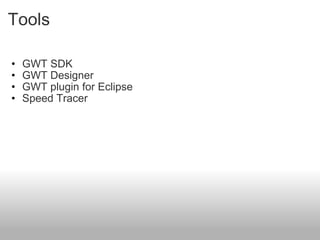 Tools GWT SDK GWT Designer GWT plugin for Eclipse Speed Tracer  