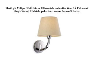Firstlight 2319pst E14Â kleine Edison-Schraube 40Â Watt 1Â Fairmont
Single Wand, Edelstahl poliert mit creme Leinen Schatten
 
