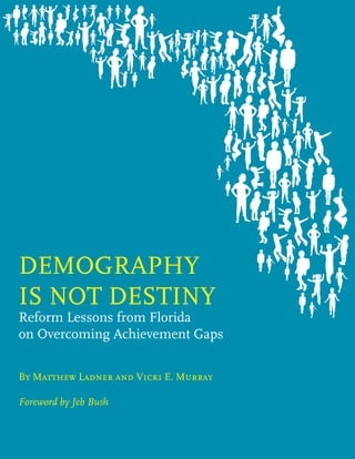 DEMOGRAPHY
IS NOT DESTINY
Reform Lessons from Florida
on Overcoming Achievement Gaps
By Matthew Ladner and Vicki E. Murray
Foreword by Jeb Bush
 