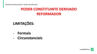Direito Constitucional| Poder Constituinte
PODER CONSTITUINTE DERIVADO
REFORMADOR
LIMITAÇÕES:
- Formais
- Circunstanciais
 