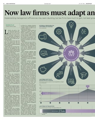 Source: Deloitte 2016
LAW FIRMS NOT FULLY
ACCEPTING OF CHANGE
LAW FIRMS IN TRANSITION
How would you rate your partners’ level of adaptability to change?
Do you think the pace of change in the legal profession will...
Not sure
20%15%25%10%5%0%
0 1 2 3 4 5 6 7 8 9 10
NOT WILLING
TO CHANGE AT ALL
COMPLETELY OPEN TO
DOING THINGS DIFFERENTLY
MEDIAN
RATING
Now law firms must adapt and get down to real business
Implementing management efficiencies may seem daunting, but law firms have much to gain, not least growth and profits, from a more “professional” approach to business
BUSINESS OF LAW
CHARLES ORTON-JONES
L
awyers are good at law.
It’s what they study, prac-
tise and love. But it’s not
enough. To run a success-
ful practice lawyers need to be
great at marketing, management
and financial planning as well as
technology. Here is where the pro-
fession struggles.
So what are the best ways law
firms can rethink how they run
their operation? Surely even the
slickest outfit could find something
new to implement.
Mobile apps are becoming main-
stream for time-logging and com-
munications. But how about a client
app? A new product called The Link
App aims to change the way lawyers
communicate with clients.
Designed by Lauren Riley, a solic-
itor who had a moment of fame ap-
pearing on TV’s The Apprentice, the
app gives clients a quick way to show
progress made on a case. Notifica-
tions appear when a case is updated.
If a client wants to talk to a lawyer,
they enter a request via the app.
The concept is designed to mini-
mise annoying e-mails and phone
calls out of the blue for both parties.
The Link App is focused on basic
consumer services, such as prop-
erty, wills and family law. IWC Pro-
bate Services has signed up, stating
that customers do indeed appreci-
ate the app.
For internal case management
there is a huge variety of tools on
offer. Wright Hassall emphatically
recommends Visualfiles produced
by LexisNexis. Martyn Wells, IT di-
rector at Wright Hassall, explains:
“It works like this. Every business
process has a number of stages and
each stage can be represented by
a milestone.
“Through the management report-
ing functionality within Visualfiles,
the system is able to offer clear vis-
ibility of the exact stage of every
matter by milestone and, therefore,
the billing value commensurate for
every single piece of work at that
point in time.”
The benefits? Mr Wells continues:
“Monthly billing estimates then
become a ‘matter of fact’ rather than
‘finger-in-the-air estimates’ and
the practice leaders of departments
have good insight into the pinch-
points in the departmental through-
put. This approach is also a great aid
to ensuring clients are invoiced in
a timely manner and that they pay
their bills on time.”
Another snazzy bit of technol-
ogy is making document-signing
easier. Linklaters has adopted Do-
cuSign to speed up the process.
The technology means lawyers and
clients no longer need to stay late
in offices for a signing ceremony
on paper. Instead, participants use
a mobile, laptop or tablet to au-
thenticate documents.
Mark Nuttall, a finance partner at
Linklaters in London, says: “Com-
pleting a signing in the tradition-
al way can be a lengthy process,
whereas through mobile technolo-
gy, with the click of a mouse or the
tap of a tablet or smartphone, it can
be reduced to minutes, while main-
taining the formality and security
of signing.
“We hit upon the idea of observ-
ing how electronic signatures are
commonly used for thousands of
transactions in the rental market.
It was clearly applicable to our
work and our business services
team quickly turned the idea into
a reality.”
Other electronic signature apps
exist. For example, Brabners, based
in north-west England, favours
E-Sign, which uses QR codes rather
than handwritten signatures.
Management is one of the big de-
bates in law. Do firms want lawyers
or managers?
Intellectual property specialist
Wynne-Jones IP has remodelled
itself on a managerial structure.
Jayne Nation, Wynne-Jones’ busi-
ness director, says most law firms
hire project managers and market-
ing directors, but fail to give them
authority to make decisions.
“At Wynne-Jones IP there are two
non-technical directors, both em-
ployees, who sit on the board and
have authority for operations, HR,
marketing, business development
and customer care. This frees up
the fee earners to do strategical-
ly focused business development
for the firm and fee-earning. This
is one of the main reasons that
Wynne-Jones IP has seen dou-
ble-digit growth in recent years.”
The extreme version of this is an
alternative business structure (ABS).
Introduced in 2007, the ABS allows
non-lawyers to invest in and run
law firms. Traditional firms will find
much to learn from the operation of
these innovative practices.
For example, Fletchers Solici-
tors gained approval as an ABS in
2015, with Nigel Savage, the former
chief executive of the University of
Law, as a director. Chief executive
Ed Fletcher says: “Bringing in the
expertise of an ‘outsider’ helps to
increase diversity and gives a real
boost to the collective intelligence
of the company.
“Professionals brought in from
other industries often approach
situations in a different way and
can offer knowledge to help grow
a firm that is beyond the training
or skillsets of a lawyer. For exam-
ple, they could provide expert as-
sistance with strategic direction
and growth or give skilled insight
into areas such as marketing to in-
crease brand awareness.” Flexible
working, in particular, is a forte
at Fletchers. So much so the firm
is one of the few law firms on The
Sunday Times 100 Best Companies
to Work For list.
Without a traditional equity
partnership approach new think-
ing can be brought to issues such
as profit-sharing. Signature Liti-
gation is a new firm created with
a company-wide profit share in
mind. Founder Graham Huntley
says: “The traditional partnership
reserves all of the upside in good
years for the owners of the firm,
the partners. The Signature model
is better because it starts from the
proposition that everybody has a
direct financial interest in making
every year ‘good’. This generates
high levels of productivity in the
right way.”
A profit-sharing model may also
induce non-legal specialists to stay
with a firm. When artificial intel-
ligence algorithms dominate case
management what model will at-
tract top talent from Silicon Valley?
Equity partnerships will need to re-
flect on that question.
Marketing offers light relief from
the rigours of the law, especial-
ly public relations. Lawyers often
enjoy giving their opinion on issues
of the day, for legal journals or news-
paper supplements in The Times.
And yet many firms are pretty terri-
ble at PR, says Melissa Davis, former
head of media at the Law Society
and now managing director of MD
Communications.
The problem? She identifies two
major flaws. “Lawyers will spend
time honing the perfect statement,
only to find that the story has
moved on and a quicker competi-
tor was quoted,” she says. “Lawyers
can also be held back by an unwill-
ingness to express a clear opinion
on one side of an argument, like
the famous two-handed econo-
mist.” Speed and clarity can give
partners the edge when seeking
press coverage.
And a final word for law firms
hoping to change the way they
work. It takes time and effort.
Just look at Farrer & Co, which
after more than 300 years of pa-
per-based work opted to shift to
a digital document management
system known as eFile.
The transition was like a military
operation. Neil Davison, Farrer’s
director of IT, says: “We put a pro-
ject team together of 11 people that
included partners, solicitors and
secretaries, who undertook a com-
prehensive review of document
management and ultimately choos-
ing the technology they thought was
the right fit for the firm – and that
was NetDocuments.”
The project took nine months
to complete, with a four-month
change-management programme
kicking in after four months.
Around 400 staff were given train-
ing at formal workshops, backed up
by intensive sessions on the floor.
The results mean Farrer’s staff can
access documents from any device
in any location. Paper usage has
plummeted. Security is up and pro-
ductivity has risen too.
Making changes to the way a firm
is run won’t be easy. But when the
rewards are so great and the penal-
ties for falling behind so severe, it’s
worth taking the plunge.
Share this article online via
raconteur.net
PRESSU
RES FROM EMPLOYEE
D
EMANDS,CLIENTSAN
D
OTHEREXTERNALF
ACTORS
ALTERNATIVE
BUSINESS
STRUCTURES
GLOBALISATION
SECURITY
REGULATION
GRADUATES
INNOVATION
AUTOMATION
&
OUTSOURCING
USE OF TECHNOLOGY
ACCESS TO
INFORMATION
EMPLOYEE
DEMANDSVALUE FOR MONEY
QUALIFICATIONS
&SKILLS
EXTERNAL PRESSURES ON
LAW FIRMS TO CHANGE
Source: Deloitte 2016
WHY ISN’T YOUR LAW FIRM DOING MORE TO
CHANGE THE WAY IT DELIVERS SERVICES?
Source: Altman Weil 2015
SIGNIFICANT CHALLENGES
FOR LAW FIRMS
Source: Altman Weil 2015
REASONS LAW FIRMS
DON’T INNOVATE
Source: Peppermint Technology 2015
TECHNOLOGY PURCHASES
PLANNED IN THE SHORT TERM
Source: International Legal Technologies 2015
72.4%23.8% INCREASESTAY THE SAME
Decrease
Source: Altman Weil 2015
Clientsaren’t
askingforit
Noplanstousebig
datatechnologies
Noeconomicpressure
tomotivatechange
Partnersresistmost
changeefforts
Noidentifiedproblems
withdeliverymodel
Welacktimeor
organisationalcapacity
Whatwearedoing
presentlyisenough
We’vealreadydone
allweintendtodo
Predictingoutcomesof
litigationandcases
Dataminingforquick
accesstoinformation
Competitiveintelligence
andanalysis
Predictivecoding
fore-discovery
Businessintelligence/firm
managementanalytics
Noplanstousebig
datatechnologies
60%50%40%30%20%10%
60%50%40%30%20%10%
Continuing demands of
compliance regulations
Retaining clients/
decline in client loyalty
Keeping working practices
and systems up to date
Clients increasingly relying on
internet for legal information
Increasing difficulty in getting
the right level of professional
indemnity insurance
Attracting new clients
Increasing demand
for fixed fees
Keeping up to date with
changes in the law
Increasing gap between working
practices/mindset of new and
longer-established lawyers
Bad debts and cash flow issues
50%40%30%20%10%
Funding constraintsTime/work pressures
Lack of managment supportOther
38.5%26.5% 21% 14%
Strongly agree Slightly agree
LEGAL INNOVATION raconteur.net10 RACONTEUR RACONTEUR raconteur.net 11LEGAL INNOVATION29 / 06 / 2016 29 / 06 / 2016
 