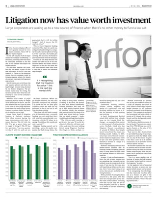 Shareholder
pressure
to contain
legal fees
Ongoing legal
expenses
depress
financial
results
Need for
innovation
from outside
counsel
Cost-cutting
generally
Increased
pressure on
legal budgets,
staffing and
spending
10%
20%
30%
40%
50%
60%
70%
80%
90%
100%
LEGAL INNOVATION raconteur.net18 RACONTEUR RACONTEUR raconteur.net 19LEGAL INNOVATION29 / 06 / 2016 29 / 06 / 2016
COMMERCIAL FEATURE
Litigationnowhasvalueworthinvestment
Large corporates are waking up to a new source of finance when there’s no other money to fund a law suit
CLIENTS’ BIGGEST BUSINESS CHALLENGES
I
n the chrome and glass office of
every general counsel in every
major corporate, there will be
two stacks of paper.
On the left is a pile of all the legal
claims the company is defending – a
mounting, teetering tower that must
be constantly attended to, for fear
that it will collapse and engulf the
hapless lawyer.
On the right, another tall stack,
but this one wears a layer of dust
and only rarely is the GC’s eye cast
towards it. These are the potential
claims that the company could be
bringing against others; for breach
of contract, copyright infringement
and so forth.
But the claims are not without risk
and require upfront cash from the
legal budget already being drained
by the defence litigation. The po-
tential claims may be strong, but
in their current state they have ab-
solutely no value on the company’s
balance sheet.
Whether those towers of paper
exist as a physical reality or simply
in the mind’s eye of the GC, the ten-
sion between the two types of claim
is the same in every large business.
Even where the head of legal active-
ly wants to pursue claims, the barri-
ers to doing so can be high.
Susan Dunn, head of litigation
funding at Harbour, explains:
“GCs often recount having the
same conversation with their fi-
nance director. The GC tells the
FD, ‘I’ve got a great claim and
we ought to bring it’. The FD has
two questions, ‘Can you guaran-
tee that it will win and can you
guarantee that it will be within
budget?’ And of course the GC
can’t do either.”
This is where litigation funding
comes in. If the claim is a good one,
a litigation funder will give a compa-
ny the cash it needs upfront to bring
it. If the case fails, the funder gets
nothing. If it succeeds, the funder is
paid handsomely from the damages.
Funding is not cheap because the
funder has taken on all of the risk.
But even where the funder claims a
large slice of the pie, the client will
still have realised some value from
a case that it would not otherwise
have brought.
Ms Dunn continues: “When you
get funders involved, you still can’t
guarantee that you’ll win, although
I do think that we are quite good
at picking cases. But what you can
guarantee is that if you lose, it will
cost the client nothing.
“The client will still need to spend
a lot of time on the case – even with
funding, you can’t avoid that. But it
will avoid the uncomfortable con-
versation with the FD where he is
saying, ‘You told me this would only
cost x amount’.”
Litigation funding started out by
providing a service for smaller com-
panies that had strong claims, but
no money to bring them. However,
according to Ms Dunn, the dynam-
ics have now shifted considerably.
Whereas Harbour’s first fund, set
up in 2007, mainly financed claims
for insolvent clients, she estimates
that nearly a third of the clients of its
third, most recent fund are “names
that you would recognise” – banks,
wealth funds and large listed entities.
“The GCs are really starting to
get it now,” she says. “It is a bit of a
club, with GCs who will know each
other, and once they start talking
[about using litigation funding]
they begin to think, perhaps we
should be doing that too. It is a real
snowball effect.”
Traditional funding involves
funders closely weighing the
merits of a particular case and
deciding whether to invest in it.
But the industry is both growing
and evolving.
In April, funding giant Burford
raised £100 million from a bonds
issue on the London Stock Ex-
change – an example of the extent
to which money is flowing into the
sector. Burford, which now has
litigation finance commitments
of around $1 billion, has largely
moved away from the single case
funding model. Indeed, in 2015,
only 13 per cent of its new commit-
ments related to single cases, while
63 per cent were portfolio deals,
whereby it invests in a range of a
firm’s litigation.
Burford’s managing director Nick
Rowles-Davies explains that by
funding a book of litigation, you can
start to bring down the high costs
the funding industry is often criti-
cised for.
He says: “If you are funding a port-
folio, the risk is lower because you
are spreading that risk and you are
unlikely to get it wrong on all of the
cases. If you lose the first case, you
will hopefully get it back on the next
one. But if you start losing six or
seven, then you are probably in the
wrong business.”
While portfolio funding has been
around for a few years, 2016 has
seen the concept taken a step fur-
ther with some funders providing
cash that can be used not just to
bring litigation, but also to defend
it or indeed to use for something
else entirely.
LITIGATION FINANCE
RACHEL ROTHWELL
Burford announced in January
that it had provided $45 million to
a FTSE 20 company that could be
used “either to relieve legal expense
budget pressure or for corporate
purposes unrelated to the litigation
matters”. The company in receipt of
the investment has been widely re-
ported as BT, though this is uncon-
firmed, and the deal gained consid-
erable press interest.
Neil Purslow, chief investment of-
ficer at funder Therium, says report-
ing of the FTSE 20 deal has put lit-
igation finance on the radar of GCs
and finance directors.
“Last year we did a deal in which
we provided financing for a compa-
ny against a claim that it had. It did
not use any of the money we gave
it for that; it used it to do another
transaction. So we provided it with
venture capital,” he says.
Mr Purslow explains that the firm
in question was still under an obli-
gation to bring the claim, so that the
funder could be paid from the pro-
ceeds, but it carried the cost of the
litigation itself.
“This is a more flexible way of
funding. It breaks the link between
the money funded and the costs of
the litigation,” he adds.
So the neglected pile of potential
claims becomes an asset and one
against which money can be raised.
“It is recognising that the litiga-
tion has value and it’s about what
you as a funder can give to the
company against that value,” Mr
Purslow concludes. “This is the next
big mental shift.”
Christopher
Bogart, chief ex-
ecutive of funding
giant Burford
Capital, which has
litigation finance
commitments of
around $1 billion
Source: Burford Capital 2016
It is recognising
that the litigation
has value – this
is the next big
mental shift
Share this article online via
raconteur.net
BurfordCapital
FIRMS’ BIGGEST BUSINESS CHALLENGES
Current challenges Challenges five years from now
Lack of
capital to
invest back
in the firm
Reduced
resources
to serve
clients
Increased
competition
or difficulty
differentiating
Increased
need for
business
development
Pressure from
clients for
discounted
or alternative
fees
10%
20%
30%
40%
50%
60%
70%
80%
90%
100%
Current challenges Challenges five years from now
RACONTEUR raconteur.net 2XXXXxx xx xxxx
FUNDING
ACCESS TO
JUSTICE
Litigation funding is opening the way for
worthy claimants to seek legal redress where
justice would otherwise be denied
T
he decision to litigate or
not can be a tough one. The
merits of a case form only
part of the deliberation. A potential
claimant may lack the funds and
thus be denied justice. Or they may
possess the necessary resources,
but regard the risk as too great.
Losing can be costly. High-
profile cases, such as the action
against RBS in which Herbert Smith
Freehills increased its estimated
fees from £42 million to more than
£91 million, can provoke doubts in
even the most confident claimants.
But now litigation funding is a
recent development in English law,
hailed as a solution to the obstacles
facing worthy claimants.
Third-party investors fund the
case on behalf of the claimant,
either in whole or in part. If the
claim is upheld, the funders take
a share in the success. If the
claim fails, the funders lose their
investment and may be liable to pay
a share of the defendant’s costs.
The model offers a route to justice
for claimants too poorly funded or
risk averse to pursue a claim.
The impact has been significant.
Lord Neuberger, president of
the Supreme Court, cites third-
party funding as one of the three
revolutionary forces in law in the last
decade, along with conditional fee
arrangements and damage based
agreements. In 2013, he stressed
his support for the model, stating
bluntly: “Where significant groups
of citizens are financially unable to
gain such access [to justice], one
of the most important means by
which inclusive societies prosper is
missing or at best weakened.”
It’s not just the UK which is
benefiting from the innovation.
Multiple international jurisdictions
are opening up to third-party
funding and the results have been
extremely encouraging. Australia
led the way, and France, the
Netherlands, Jersey and the United
States are promoting the model as
a vital route to dispute resolution.
In just a few years the sector has
gone from new to normal. A report
by Freshfields on international
arbitration remarked: “Alternative
funding is here to stay and not
just for small or cash-strapped
claimants. Already this year we
have seen news of an arrangement
to provide litigation funding to a
FTSE 20 company. This reflects our
own experience of handling funded
claims – even large corporations
are looking to third-party funding
as a form of cash flow management.
In 2016 we expect third-party
funding to continue to move into
the mainstream.”
Part of the reason is the versatility
of the model. Woodsford Litigation
Funding, a pioneer in the sector and
founder member of the Association
of Litigation Funders, offers a basic
access to justice model covering
lawyers’ fees and disbursements.
But it also offers nine otherfunding
products. These include adverse
costs risks protection, which gives
claimants a contractual indemnity for
costs in the event of an unsuccessful
claim, or funding for an after-the-
event insurance premium.
The merits of a case can be
assessed as a standalone service
from Woodsford. Its team of
lawyers with many years of high-
value litigation and arbitration
experience, plus extensive network
of contacts among lawyers,
financial consultants, expert
witnesses and arbitrators, can shed
light on the most complex cases. If
needed, Woodsford can introduce
claimants to the right professionals
to handle the case.
Class actions can be undertaken.
Claimants and their lawyers can
access funding in a variety of ways,
including cash-flow funding and
financing for portfolios of cases.
Even traditional loans are negotiable.
Steven Friel, chief investment
officer of Woodsford, says: “We
are only six years old, but already
we are well established in several
domestic and international
markets, funding cases across the
UK, continental Europe, the US,
Australia and beyond. We fund
any type of high-value litigation
or arbitration.”
Woodsford can produce a long
list of worthy victories, including
helping a divorcing wife gain her
rightful share of marital assets from
a husband keen to shift assets away
from her, a case against trustees
mismanaging funds on behalf of
the beneficiaries and support for a
small European energy consultant
with a $12-million claim hit with a
$80-million tactical counterclaim.
In each case the claimant would have
been unable or unwilling to proceed
and would therefore have lost out
without third-party help.
Crucially, the ethos of many
investors is more than purely
financial. As Mr Friel comments:
“We are a profit-making enterprise,
but access to justice sits at the
bedrock of what we do and is a
principle ingrained in our business
by our chairman Yves Bonavero, who
pursues access to justice and human
rights interests in other ventures.”
He refers to the Bonavero
Institute of Human Rights at
Oxford University, an initiative
founded by Woodsford’s Mr
Bonavero and led by Baroness
Helena Kennedy, a well-known
champion of civil liberties and
human rights. The institute aims
to produce and deploy academic
research to support the pursuit of
justice worldwide.
This attitude has won over
doubters. Certainly the fears that
third-party funding would provoke a
rash of spurious claims have proven
false. Funders have no desire to
back poor causes, not when their
cash is at stake. As Lady Justice
Gloster remarked when dismissing
such concerns in 2014: “After all,
the aim of professional litigation
funders is to make a profit out of
the litigation, not a loss; they don’t
want to lose their money, let alone
be saddled with a third-party costs
order against them.”
Claimants deserve justice no
matter what their ability to pay or
their appetite for litigation risk.
Third-party funding has proved itself
a critical tool for wronged parties
to take action. It is easy to see why
claimants, lawyers and judges are so
enthusiastic in their support for it.
To find out more visit
woodsfordlitigationfunding.com
COMMERCIAL FEATURE
We are a profit-making enterprise,
but access to justice sits at the
bedrock of what we do and is a
principle ingrained in our business
Lawyers
£10.7bn
Claimants
£5.7bn
Professional
intermediaries
£1.5bn
Co-funders
£318m
IPs and other
consultants
£126m
Professional
intermediaries
£62.7m
Lawyers
£60.8m
Claimants
£28.3m
Co-funders
£11m
IPs and other
consultants
£4.9m
ESTIMATED CLAIM VALUE FUNDING REQUIREMENT
TOP 10 JURISDICTIONS BY NUMBER OF FUNDING INQUIRIES
England and Wales
United States
International arbitration
Rest of Europe
Australia
Canada
Hong Kong
Channel Islands
Cayman Islands
Singapore
Source: Woodsford
Source: Woodsford
48%13%
21%
8%
CLAIMS BY
REFERRAL
LAST 12 MONTHS
 