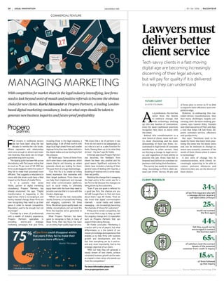 Lawyers must
deliver better
client service
Tech-savvy clients in a fast-moving
digital age are becoming increasingly
discerning of their legal advisers,
but will pay for quality if it is delivered
in a way they can understand
A
s a profession, the law has
never been the fastest
to embrace change, but
with technology shaking
up this last bastion of convention,
even the most traditional practices
recognise they have to move with
the times.
Behind this transformation is a
new breed of client, more tech sav-
vy, more discerning and far more
demanding of their law firms. Ac-
customed to high levels of customer
satisfaction in other sectors, they
are forcing a change in legal servic-
es, and regardless of their ability to
practise the law, firms that fail to
respond and deliver on customer ex-
perience risk losing their business.
The sector has made its intentions
clear. According to PwC’s 2015 An-
nual Law Firms’ Survey, 95 per cent
of firms plan to invest in IT in 2016
to improve their efficiency and com-
petitive edge.
However, in embracing this cus-
tomer-driven transformation, they
face many challenges, largely con-
cerning their decision-making pro-
cesses, says Lauren Riley, founder
and chief executive of The Link App,
a tool that helps UK law firms im-
prove customer service, efficiency
and productivity.
She says: “Decisions tend to be
made by those who have been prac-
tising the same way for many years
and can be resistant to change or,
worst-case scenario, unaware of the
needs of their clients when it comes
to technology.”
A key area of change lies in
communications, with clients in-
creasingly expecting to be able to
contact partners whenever and
wherever they are, on the device of
their choice.
“It is all about providing a choice,”
says Jonathan Sharp, partner at
law firm Royds. “Rather than tele-
phoning, it may be easier to talk to
someone via instant messaging or
web chat.”
The use of social media to commu-
nicate and promote legal services
has also risen. He adds: “We have
seen an increase in the number of
prospective clients communicating
to us via LinkedIn. As a cutting-edge
law firm, we use social media to
communicate with our clients, for
example, promoting newsletters
and blogs over Twitter.”
Innovation is not just about im-
plementing the latest technology.
True transformation comes from
how technology is used to deliver an
efficient service that meets clients’
needs. According to David Pester,
managing partner at law firm TLT,
the starting point for law firms is to
be systematic in the way they listen
and respond to the challenges their
clients face
He says: “Today’s clients are in
the driving seat when it comes to
relationships with their lawyers,
which is as it should be. They ex-
pect much more than traditional
legal advice, and they look to their
lawyers as true partners and con-
sultants, able to bring a wide range
of expertise to the table to deliver a
successful outcome. This can cov-
er everything from how the work is
best resourced, to how technology
can help deliver.”
Clients are also more discerning
about cost and what they will pay
a premium for based on the risk or
value to their business. Price is no
longer aligned to the time or com-
plexity of work, which are the fac-
tors that lawyers have traditionally
used to price work. They also expect
greater flexibility around supplying
ad hoc advice without charge.
Mr Pester says: “They expect legal
advice to be delivered in the most
effective way. Good lawyers must
build multi-disciplinary teams and
draw on expertise in areas such as
project management, technology
and resourcing to deliver the best
outcome for the client. The process
of delivering work should be as
much part of the law firm psyche to-
day as the law itself.”
FUTURE CLIENT
ALISON COLEMAN
And it is important to keep in mind
that technology will never replace
the skills of a good lawyer. Cases
need to be handled by the right per-
son and, for the client, this needs to
be at the right price.
Patrick Allen, senior partner at
Hodge Jones & Allen, says: “Clients
appreciate clear cost estimates in
advance and monthly billing. How-
ever, sensible clients don’t want the
cheapest service, they want the best
service. They appreciate quality and
will pay your fees happily if you are
the right person for the job. That’s
why reputation and referral are vital
for winning new clients.”
Another driver of legal innovation,
both from the client’s and law firm’s
perspective, is the fact that the mil-
lennial generation of employees,
those born between 1980 and 2000,
is coming of age.
“Older millennials are now hold-
ing senior positions within the le-
gal and corporate worlds,” says Rob
Jones, managing legal consultant at
e-discovery provider Kroll Ontrack.
“Having grown up with exposure to
a tremendous amount of dynamic
change, particularly in the technol-
ogy arena, these young power bro-
kers are not only open to technolog-
ical solutions, but expect the most
modern, most innovative and slick
solutions to achieve the best advan-
tages possible and to conclude mat-
ters as swiftly as possible.”
The process of
delivering work
should be as much
part of the law firm
psyche today as
the law itself
DATA HEADLINE
SUBHEADLINE
GettyImages
FIVE WAYS TO IMPROVE CLIENT RELATIONSHIPS
02 “Introducing a bring-your-
own-device policy will enable law firms
to support devices of choice for both
employees and clients, and deliver a
consistent user
experience via
home phone,
office phone or
mobile device,”
says Royds’
Jonathan Sharp.
01“Law firms should go paperless as soon as possible
and as much as possible,” says The Link App’s Lauren Riley.
“Think how much you dislike having piles of paper around
your office and multiply that by a factor of ten for a client
in their home.”
03 Billing by the hour is at odds with the
notion that technology drives efficiency. “If
it takes a partner in a law firm seven hours to
type a legal document that can be processed
in minutes by intelligent
software, the challenge
is for the firm to adapt
its business model,”
says Darren Saunders,
legal client director
at technology firm
Trustmarque.
05 “Listen more,” says Paul Lewis,
innovation partner at Linklaters. “If
technology can help us organise this
better or provide different ways of
feeding back, then that would be of
great benefit to
client and law firm
relationships. But
the key point is to
listen, to assimilate
and to learn.”
04 Clients must be able to
rely on their law firms’ information
security practices. Recent headlines
involving law firms, including the
Panama Papers data breach, have
dented confidence,
but also created
an opportunity for
law firms to market
their security
credentials.
Source: Peppermint Technology 2016
CLIENT FEEDBACK
Collaboration is also emerging as
a feature of legal innovation and
delivering successful outcomes for
clients, with the more progressive
law firms developing stronger col-
laboration relationships with oth-
er law firms and alternative legal
service providers as a means of be-
ing more effective and efficient in
their approach.
“Law firms are innovating in the
way they resource work, includ-
ing using their own captives, legal
process outsourcing and flexible
resourcing models. They are de-
veloping complimentary non-legal
services in areas like risk, project
management and resourcing. They
are also developing pricing models
and methods that provide certain-
ty or at least predictability,” says
Mr Pester.
Virtually every business sector
is being disrupted by digital tech-
nology and law is no exception.
However, most experts agree that
Share this article online via
raconteur.net
any innovation in the legal sector
needs to revolve around improving
client service.
Francis George, managing direc-
tor of Francis George Solicitor-Ad-
vocate, says: “Free legal resources
on the internet inevitably mean that
clients will have ‘Googled’ you and
formed their own view of the advice
you will give before you have even
given it.
“They will shop around. Those who
focus on and emphasise quality can
maintain profitability if they provide
excellent customer satisfaction. In
this ultra-competitive market, su-
perlative customer service and satis-
faction can be a unique selling point.
Those whose prime focus is customer
satisfaction, having managed client
expectations, will survive. Those
who do not will fail.”
34%
of law firm inquirers who left
a message did not receive a
call back within 24 hours
25%
would not contact
the firm again
44%
felt they would not be
encouraged to contact
the business again
65%
of solicitors took the contact
details of the potential
customer from a walk-in inquiry
15.6%
of firms followed
up that inquiry
RACONTEUR raconteur.net 09LEGAL INNOVATION29 / 06 / 2016LEGAL INNOVATION raconteur.net08 RACONTEUR29 / 06 / 2016raconteur.net RACONTEURxx xx xxxx
75% of UK 200 Law Firms
Year 1 Year 3 Year 4 Year 5
Source: The Lawyer
of law firms could disappear within
five years if they fail to make their
processes more efficient.’75%‘
75% of UK 200 Law Firms
Year 1 Year 3 Year 4 Year 5
Source: The Lawyer
of law firms could disappear within
five years if they fail to make their
processes more efficient.’75%‘
27
200% NET
GROWTH
COMMERCIAL FEATURE
F
irst movers in traditional sectors
like law have been using the last
decade to rewrite the rule books.
Where reputation and relationships
were once enough to attract and retain
new business, they alone can no longer
guarantee long-term success.
This tipping point has been felt across
the industry, with The Lawyer notingthat
as much as 75 per cent of UK 200 law
ﬁrms could disappear within ﬁve years if
they fail to make their processes more
efficient. That suggests a reluctance to
move with the times could have a fatal
impact on the future of smaller ﬁrms.
It is a scenario that James
Noble, partner at digital marketing
consultancy Propero Partners, has
already envisioned. He says: “Digital
transformation is happening in the
legal sector, there is no escaping it, and
having resisted change, these ﬁrms are
now recognising they need to up their
game in order to remain competitive.
Reputation used to be enough, but not
any longer.”
Founded by a team of professionals
with a wealth of industry experience,
Propero Partners specialises in
providing end-to-end strategic
marketing campaigns that give ﬁrms,
MANAGING MARKETING
Withcompetitionformarketshareinthelegalindustryintensifying,lawﬁrms
needtolookbeyondword-of-mouthandpositivereferralstobecometheobvious
choicefornewclients.KarlaAlexanderatProperoPartners,aleadingLondon-
baseddigitalmarketingconsultancy,looksatwhatstepsshouldbetakento
generatenewbusinessinquiriesandfuture-proofproﬁtability
including those in the legal industry, a
leading edge. A lot of their work is with
large local high street ﬁrms and smaller
regional ﬁrms that have fallen behind in
the digital stakes and are starting to feel
the pressure.
Mr Noble says: “Some of these ﬁrms
don’t even have a web presence, which
means they’re not showing up where
potential clients are looking for them.
This puts them at a huge disadvantage.
“Our ﬁrst ﬁx is to create an online
brand impression that resonates with
their target audience. From there we
can help them implement and manage
their wider communication platforms,
such as social media, to ultimately
equip them with the tools they need to
provide a service that is in tune with the
modern digital age.
“Where we see the real, measurable
results, however, is in proactivelyﬁnding
and engaging customers for these
ﬁrms. We attract good-quality leads, we
initiate conversations and we hand the
ﬁrms the inquiries we’ve generated to
close into sales.”
What Propero Partners has been
quick to recognise is that, in many of
these ﬁrms, their key focus has been
on providing high-quality legal services.
“We know that a lot of partners in law
ﬁrms do not want to be salespeople, so
our role is to act as a sales function for
them, freeing them up to do what they
do best – the law,” says Mr Noble.
InthelastyearsinceProperoPartners
was launched, the feedback from
clients has been very positive and for
good reason. Signiﬁcant outcomes for
clients have included a halving of their
general costs of dealing with inquiries, a
doubling of revenue and, in some cases,
their net proﬁts.
Resisting the change that is sweeping
the legal sector is the surest way for a
law ﬁrm to fail because the changes are
being driven bythe customers.
“Even if you are given a referral for
a good law ﬁrm, the chances are you
will still Google them to ﬁnd out more
about them,” says Mr Noble. “And we
also know that digital communication
channels – social media and instant
messaging – are increasingly becoming
the channels of choice for customers.”
If they are to remain competitive, law
ﬁrms must ﬁnd a way to keep up with
the ongoing change and it is specialists
such as Propero Partners that can
support them along the way.
Mr Noble concludes: “Marketing is
a sector with a lot of players, but what
differentiates us is the extent of our
industryknowledge and experiencethat
enables us to help ﬁrms with business
growth and development, and the
fact that everything we do is end-to-
end and, most importantly, tied to the
strategic objective of our client.
“With our help they will generate a
steady stream of new clients, achieve
consistent business growth and be seen
as a leaderin theirniche, who stands out
from the competition.”
Formore information please visit
www.properopartners.com
75% of UK 200 Law Firms
Year 1 Year 2 Year 3 Year 4 Year 5
Source: The Lawyer
of law firms could disappear within
five years if they fail to make their
processes more efficient.’75%‘
COMMERCIAL FEATURE
 
