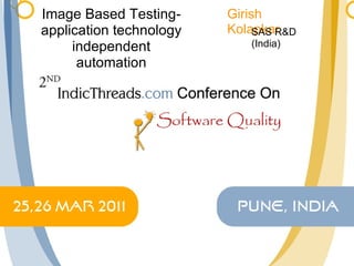 Image Based Testing- application technology independent automation Girish Kolapkar SAS R&D (India)  