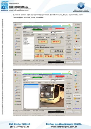 É possível rastrear todas as informações gerenciais de cada máquina, tag ou equipamento, assim
como imagens, históricos, fichas, indicadores.
 