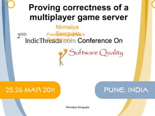 Proving correctness of a multiplayer game server Nirmalya Sengupta Freelance Software Technologist Nirmalya Sengupta 