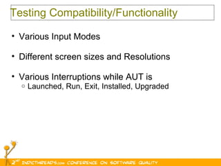 Testing Compatibility/Functionality Various Input Modes  Different screen sizes and Resolutions Various Interruptions while AUT is Launched, Run, Exit, Installed, Upgraded  