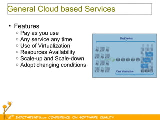 General Cloud based Services Features Pay as you use  Any service any time Use of Virtualization Resources Availability Scale-up and Scale-down  Adopt changing conditions  