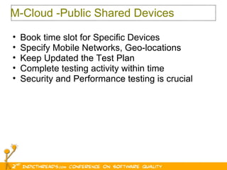 M-Cloud -Public Shared Devices Book time slot for Specific Devices Specify Mobile Networks, Geo-locations Keep Updated the Test Plan Complete testing activity within time Security and Performance testing is crucial 