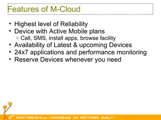 Features of M-Cloud Highest level of Reliability Device with Active Mobile plans  Call, SMS, install apps, browse facility Availability of Latest & upcoming Devices  24x7 applications and performance monitoring Reserve Devices whenever you need 
