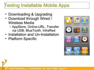 Testing Installable Mobile Apps Downloading & Upgrading Download through Wired / Wireless Media AppStore, Online-URL, Transfer via USB, BlueTooth, InfraRed Installation and Un-Installation Platform Specific  