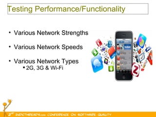 Testing Performance/Functionality Various Network Strengths Various Network Speeds Various Network Types 2G, 3G & Wi-Fi 