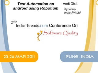 Test Automation on android using Robotium Amit Dixit Synerzip   India   Pvt.Ltd 