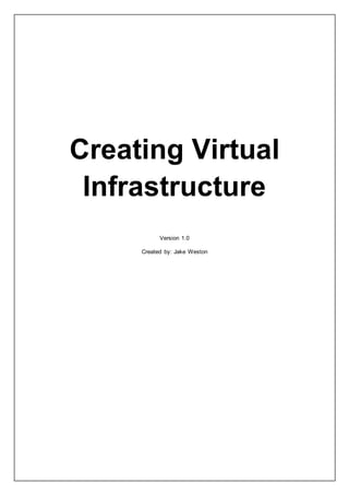 Creating Virtual
Infrastructure
Version 1.0
Created by: Jake Weston
 